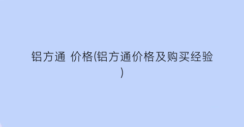 铝方通 价格(铝方通价格及购买经验)